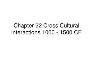 Chapter 22 Cross Cultural Interactions 1000 - 1500 CE