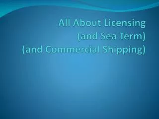 All About Licensing (and Sea Term ) (and Commercial Shipping)