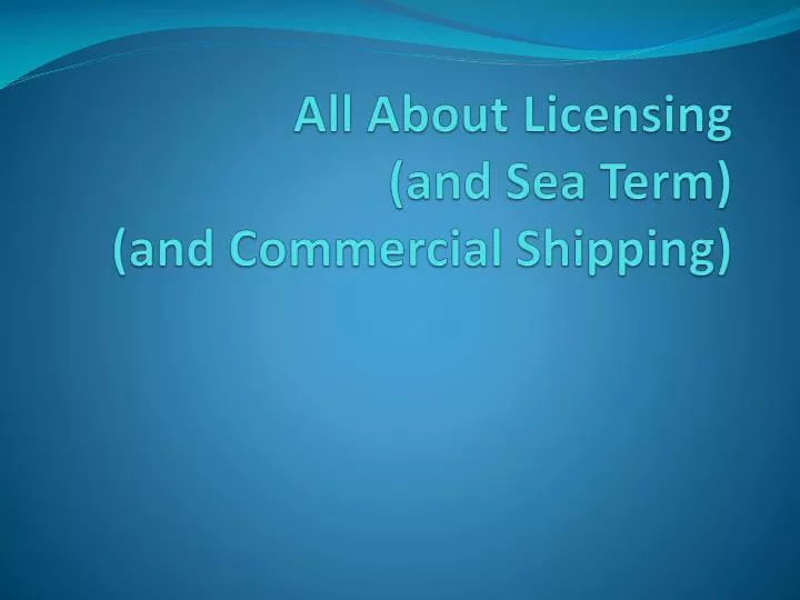 all about licensing and sea term and commercial shipping