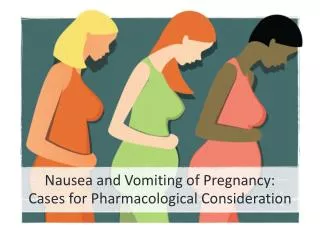 Nausea and Vomiting of Pregnancy: Cases for Pharmacological Consideration