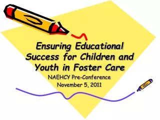 Ensuring Educational Success for Children and Youth in Foster Care NAEHCY Pre-Conference