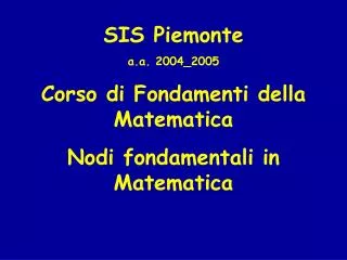 SIS Piemonte a.a. 2004_2005 Corso di Fondamenti della Matematica Nodi fondamentali in Matematica