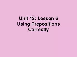 Unit 13: Lesson 6 Using Prepositions Correctly