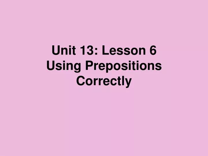 unit 13 lesson 6 using prepositions correctly
