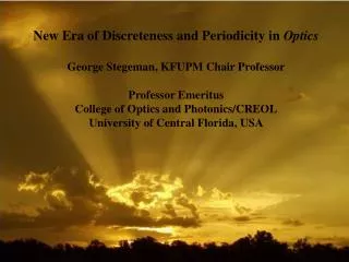 New Era of Discreteness and Periodicity in Optics George Stegeman , KFUPM Chair Professor