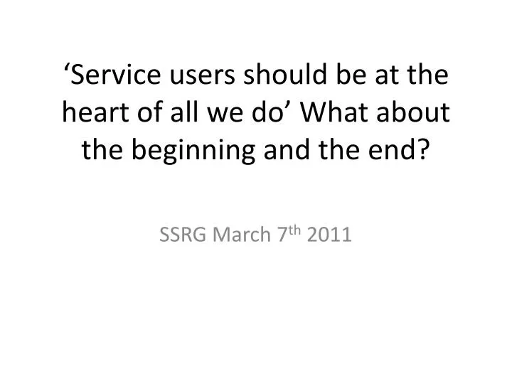 service users should be at the heart of all we do what about the beginning and the end