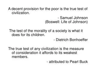 A decent provision for the poor is the true test of civilization.