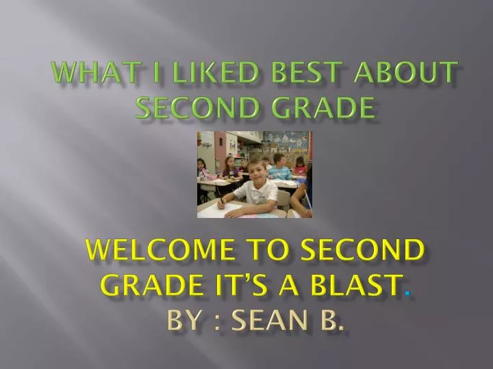 what i liked best about second grade welcome to second grade it s a blast by sean b