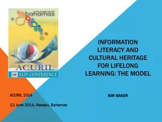 INFORMATION LITERACY AND CULTURAL HERITAGE FOR LIFELONG LEARNING: THE MODEL Kim Baker