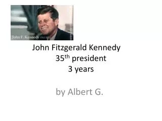 John Fitzgerald Kennedy	 35 th president 3 years