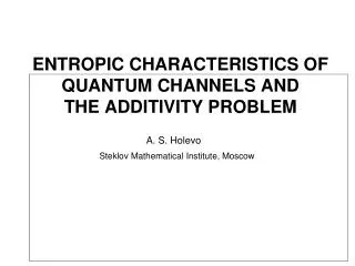 ENTROPIC CHARACTERISTICS OF QUANTUM CHANNELS AND THE ADDITIVITY PROBLEM