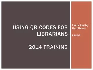 Using QR Codes FOR LIBRARIANS 2014 Training