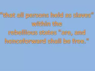 &quot;that all persons held as slaves&quot; within the rebellious states &quot;are, and