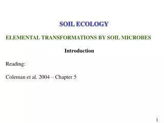 SOIL ECOLOGY ELEMENTAL TRANSFORMATIONS BY SOIL MICROBES Introduction Reading: