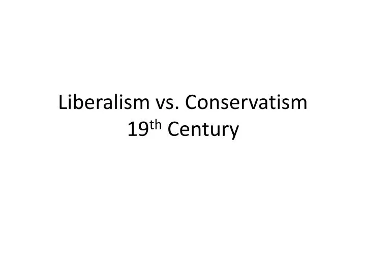liberalism vs conservatism 19 th century