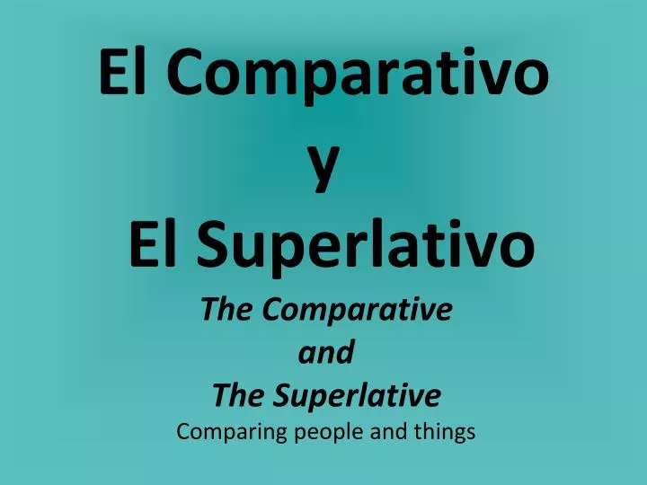 el comparativo y el superlativo