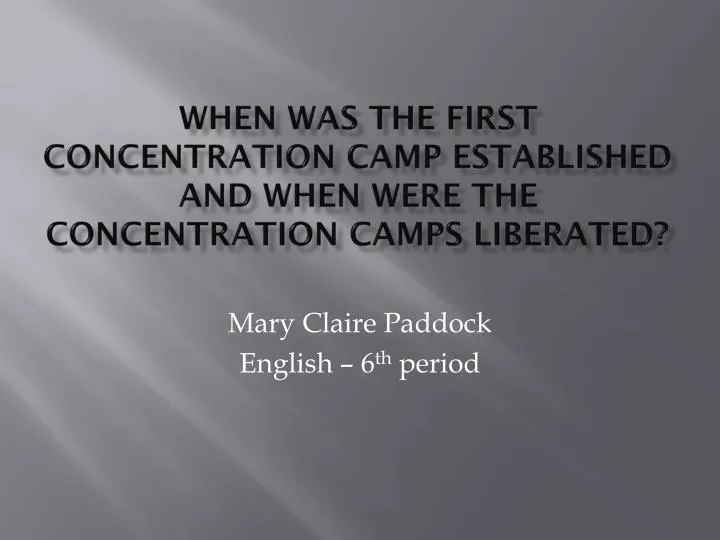 when was the first concentration camp established and when were the concentration camps liberated