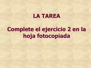 LA TAREA Complete el ejercicio 2 en la hoja fotocopiada