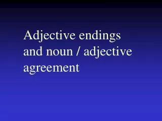 Adjective endings and noun / adjective agreement