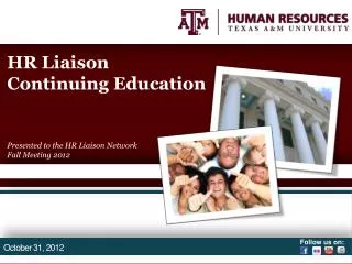 HR Liaison Continuing Education Presented to the HR Liaison Network Fall Meeting 2012