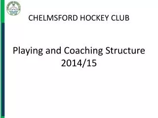CHELMSFORD HOCKEY CLUB Playing and Coaching Structure 2014/15