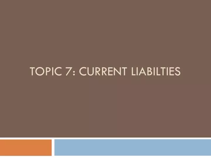topic 7 current liabilties