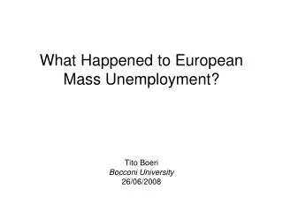 What Happened to European Mass Unemployment? Tito Boeri Bocconi University 26/06/2008