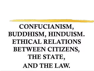 CONFUCIANISM, BUDDHISM, HINDUISM. ETHICAL RELATIONS BETWEEN CITIZENS, THE STATE, AND THE LAW.