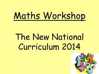 Maths Workshop The New National Curriculum 2014