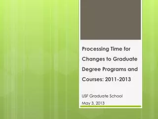 Processing Time for Changes to Graduate D egree P rograms and Courses: 2011-2013