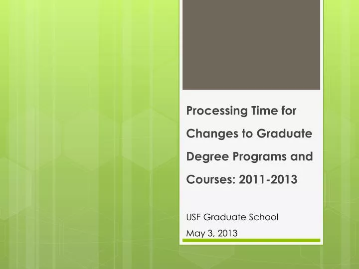 processing time for changes to graduate d egree p rograms and courses 2011 2013