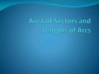 Area of Sectors and Lengths of Arcs