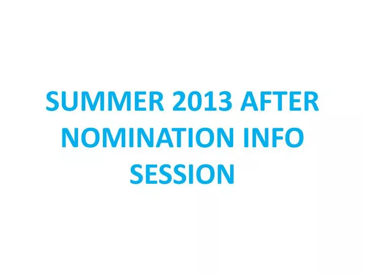 summer 2013 after nomination info session