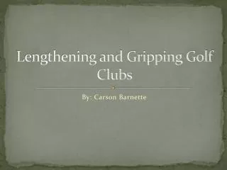 Lengthening and Gripping Golf Clubs