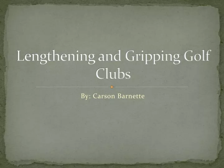 lengthening and gripping golf clubs