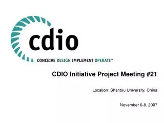 CDIO Initiative Project Meeting #21 Location: Shantou University, China November 6-8, 2007