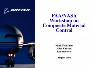 FAA/NASA Workshop on Composite Material Control Mark Freisthler Allen Fawcett Rod Osborne