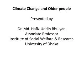 Climate Change and Older people Presented by Dr. Md. Hafiz Uddin Bhuiyan Associate Professor