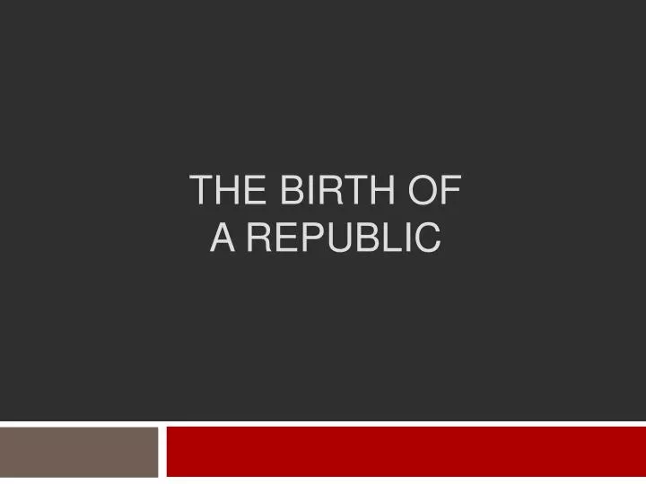 the birth of a republic