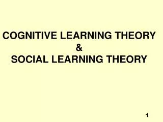 COGNITIVE LEARNING THEORY &amp; SOCIAL LEARNING THEORY