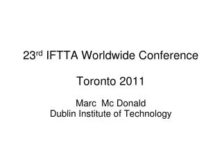 23 rd IFTTA Worldwide Conference Toronto 2011 Marc Mc Donald Dublin Institute of Technology