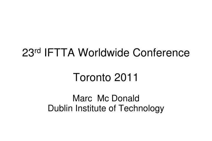 23 rd iftta worldwide conference toronto 2011 marc mc donald dublin institute of technology