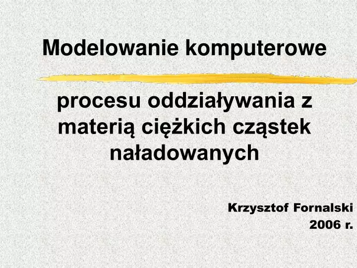 modelowanie komputerowe procesu oddzia ywania z materi ci kich cz stek na adowanych