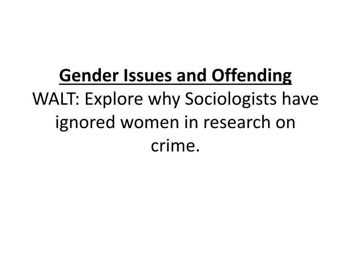 gender issues and offending walt explore why sociologists have ignored women in research on crime