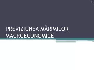previziunea m rimilor macroeconomice