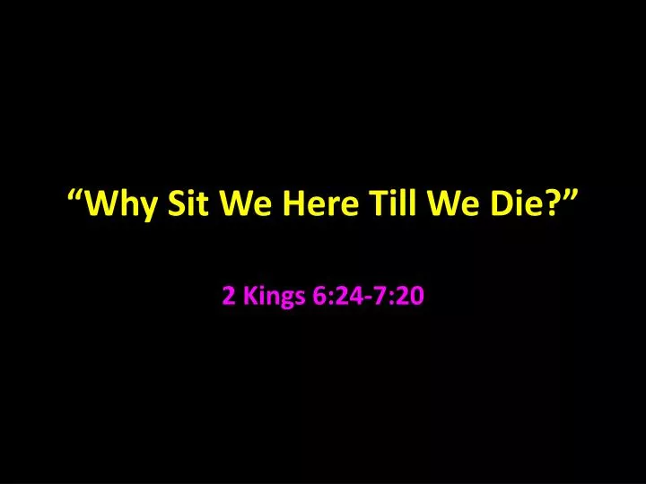 why sit we here till we die