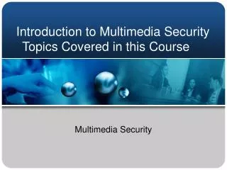 Introduction to Multimedia Security Topics Covered in this Course