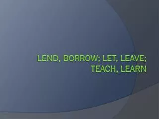 Lend, Borrow; Let, Leave; Teach, Learn