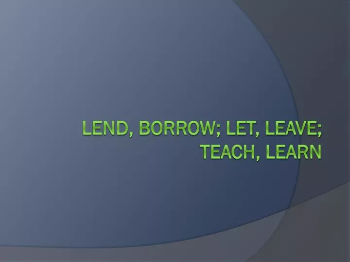 lend borrow let leave teach learn