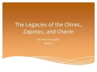 The Legacies of the Olmec, Zapotec , and Chavin